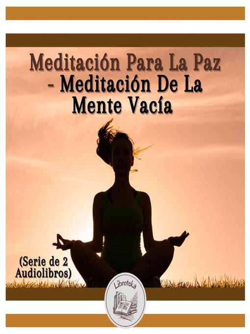 Title details for Meditación Para La Paz--Meditación De La Mente Vacía (Serie de 2 Audiolibros) by LIBROTEKA - Available